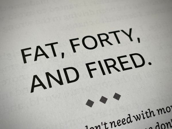 Fat, Forty, and Fired.